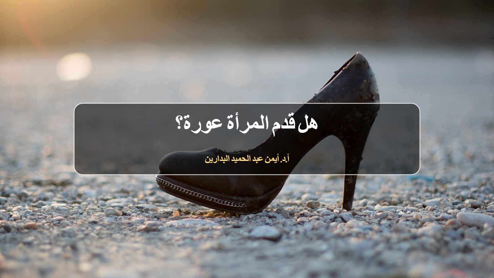 موقع الدكتور أيمن البدارين الرسمي | هل قدم المرأة عورة؟